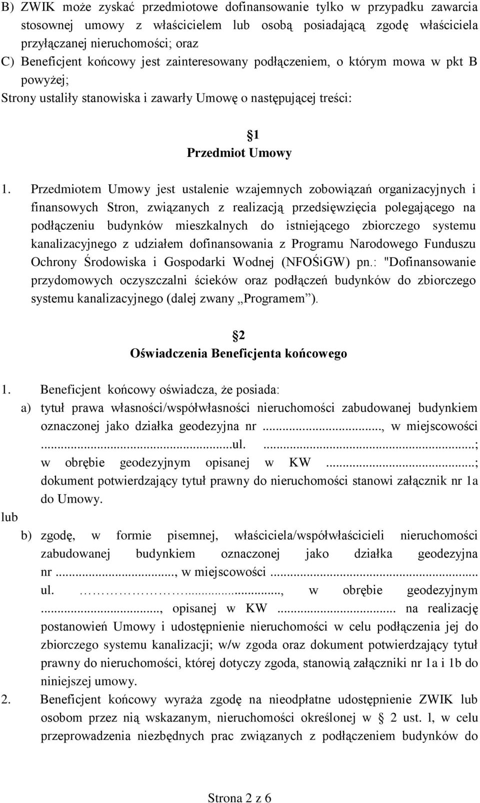 Przedmiotem Umowy jest ustalenie wzajemnych zobowiązań organizacyjnych i finansowych Stron, związanych z realizacją przedsięwzięcia polegającego na podłączeniu budynków mieszkalnych do istniejącego