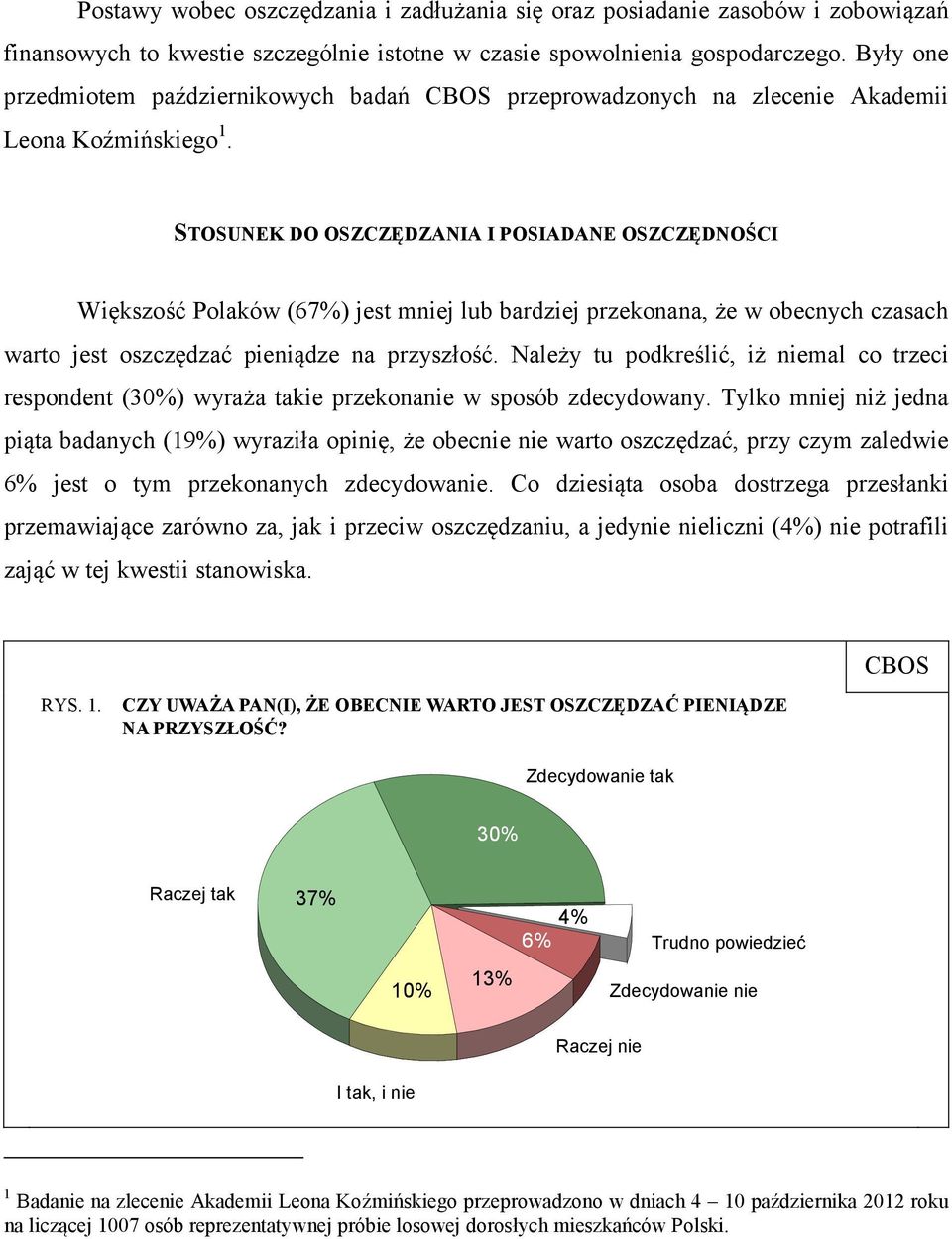 STOSUNEK DO OSZCZĘDZANIA I POSIADANE OSZCZĘDNOŚCI Większość Polaków (7%) jest mniej lub bardziej przekonana, że w obecnych czasach warto jest oszczędzać pieniądze na przyszłość.