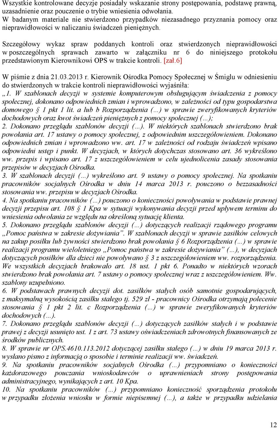 Szczegółowy wykaz spraw poddanych kontroli oraz stwierdzonych nieprawidłowości w poszczególnych sprawach zawarto w załączniku nr 6 do niniejszego protokołu przedstawionym Kierownikowi OPS w trakcie