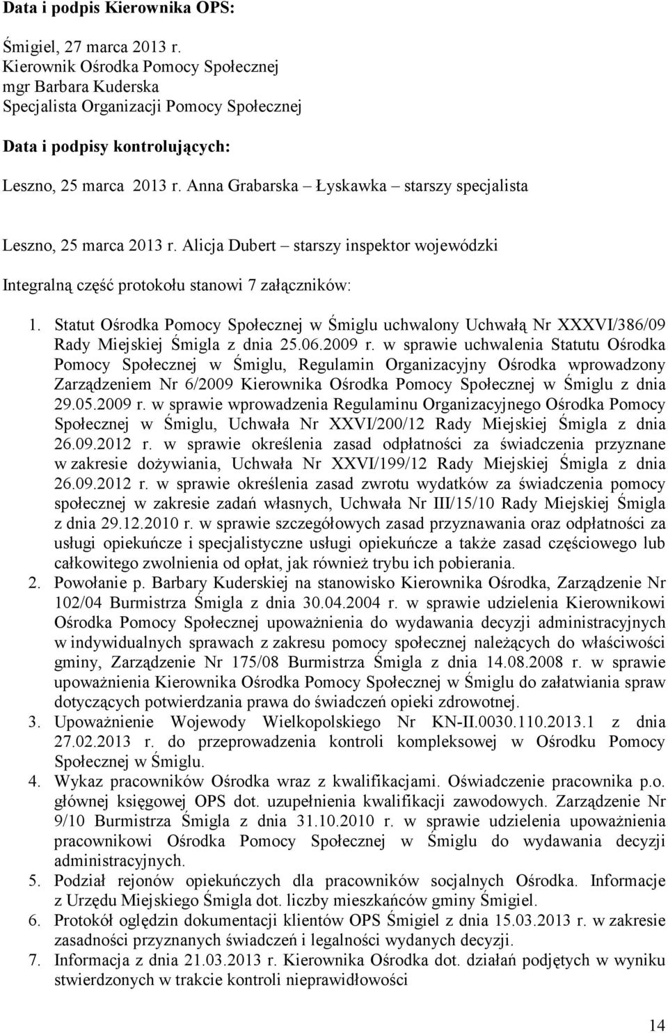 Anna Grabarska Łyskawka starszy specjalista Leszno, 25 marca 2013 r. Alicja Dubert starszy inspektor wojewódzki Integralną część protokołu stanowi 7 załączników: 1.