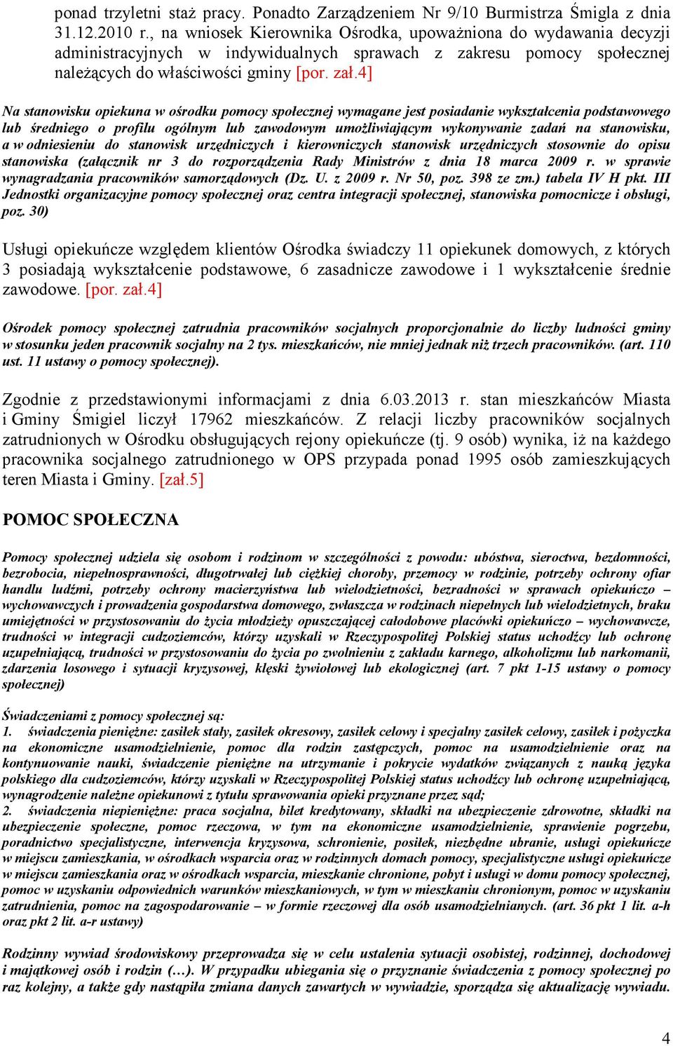 4] Na stanowisku opiekuna w ośrodku pomocy społecznej wymagane jest posiadanie wykształcenia podstawowego lub średniego o profilu ogólnym lub zawodowym umożliwiającym wykonywanie zadań na stanowisku,