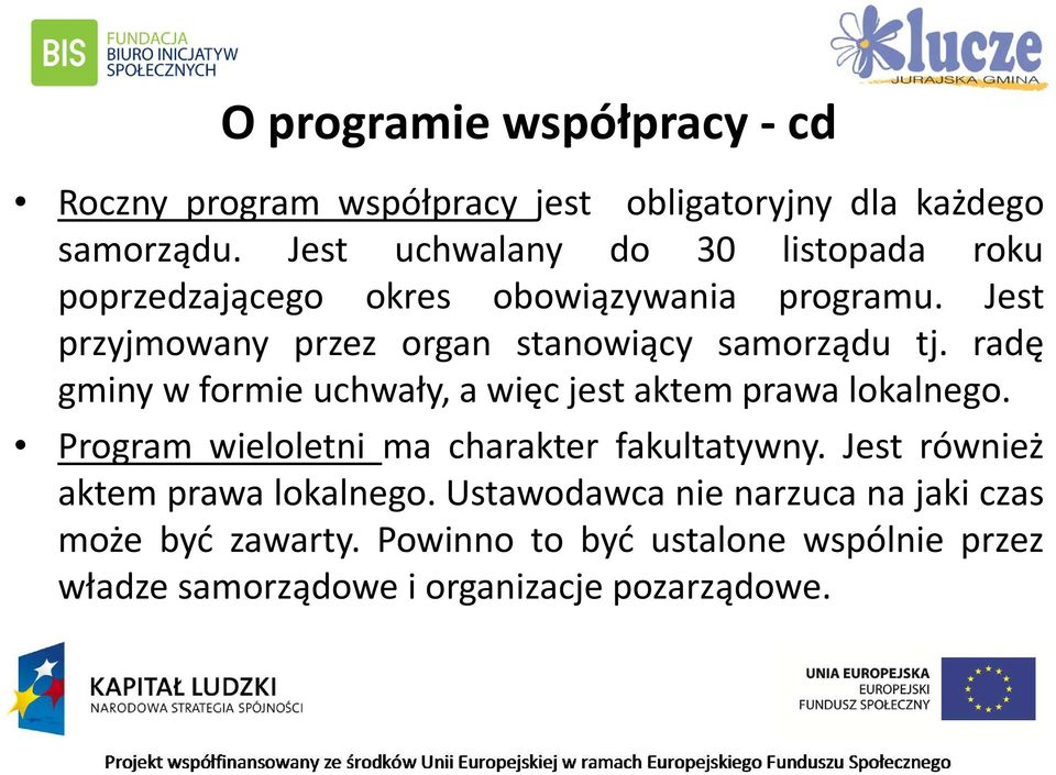 Jest przyjmowany przez organ stanowiący samorządu tj. radę gminy w formie uchwały, a więc jest aktem prawa lokalnego.