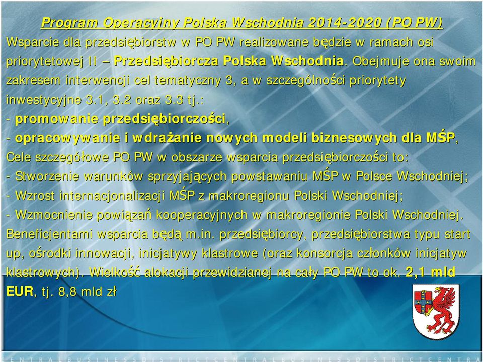 : - promowanie przedsiębiorczości, - opracowywanie i wdrażanie nowych modeli biznesowych dla MŚP, Cele szczegółowe PO PW w obszarze wsparcia przedsiębiorczości to: - Stworzenie warunków sprzyjających