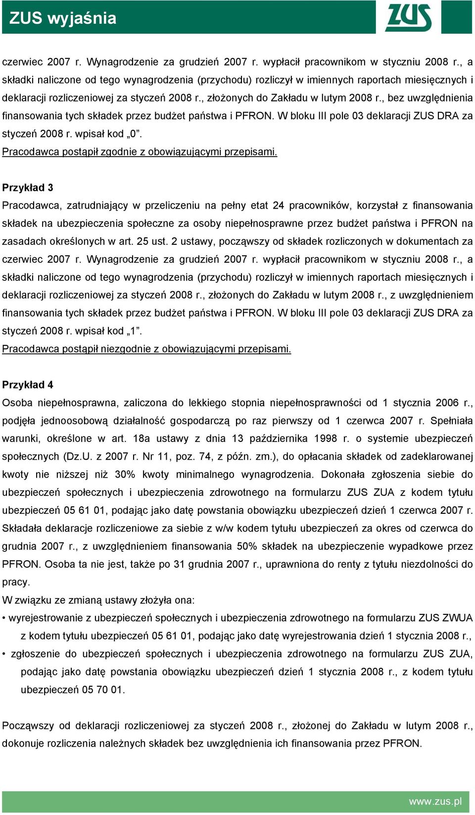 , bez uwzględnienia finansowania tych składek przez budżet państwa i PFRON. W bloku III pole 03 deklaracji ZUS DRA za styczeń 2008 r. wpisał kod 0.