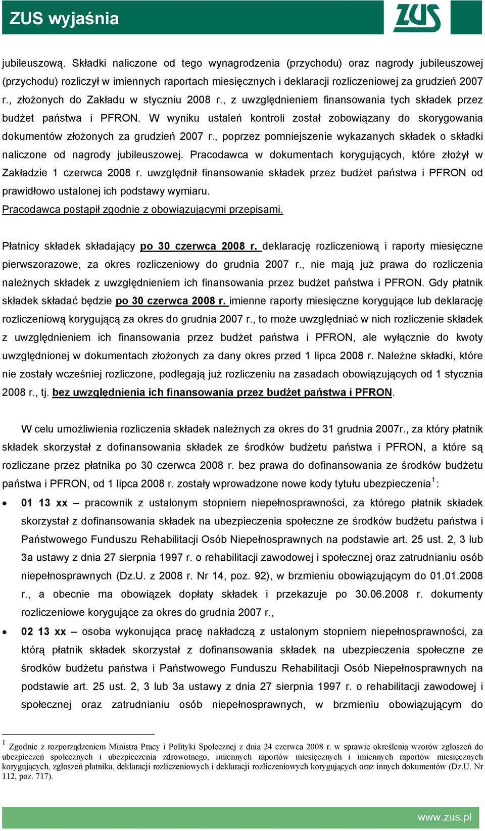 W wyniku ustaleń kontroli został zobowiązany do skorygowania dokumentów złożonych za grudzień 2007 r., poprzez pomniejszenie wykazanych składek o składki naliczone od nagrody jubileuszowej.