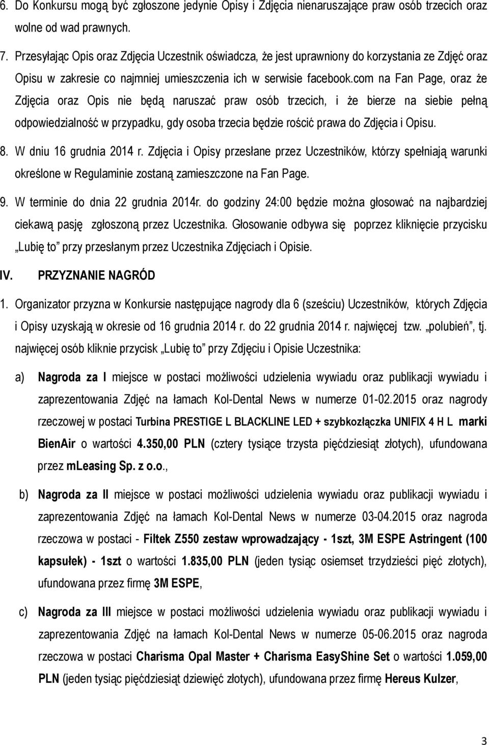 com na Fan Page, oraz że Zdjęcia oraz Opis nie będą naruszać praw osób trzecich, i że bierze na siebie pełną odpowiedzialność w przypadku, gdy osoba trzecia będzie rościć prawa do Zdjęcia i Opisu. 8.