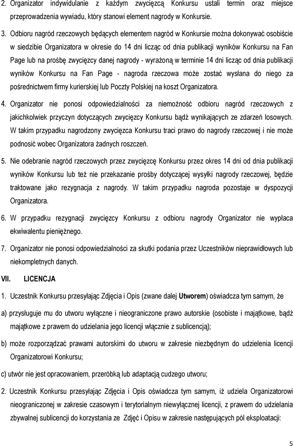 prośbę zwycięzcy danej nagrody - wyrażoną w terminie 14 dni licząc od dnia publikacji wyników Konkursu na Fan Page - nagroda rzeczowa może zostać wysłana do niego za pośrednictwem firmy kurierskiej
