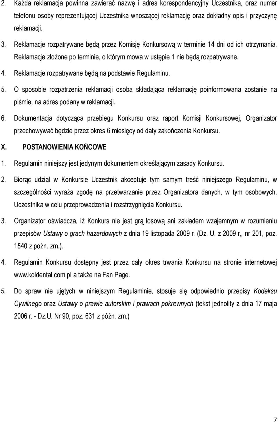 Reklamacje rozpatrywane będą na podstawie Regulaminu. 5. O sposobie rozpatrzenia reklamacji osoba składająca reklamację poinformowana zostanie na piśmie, na adres podany w reklamacji. 6.