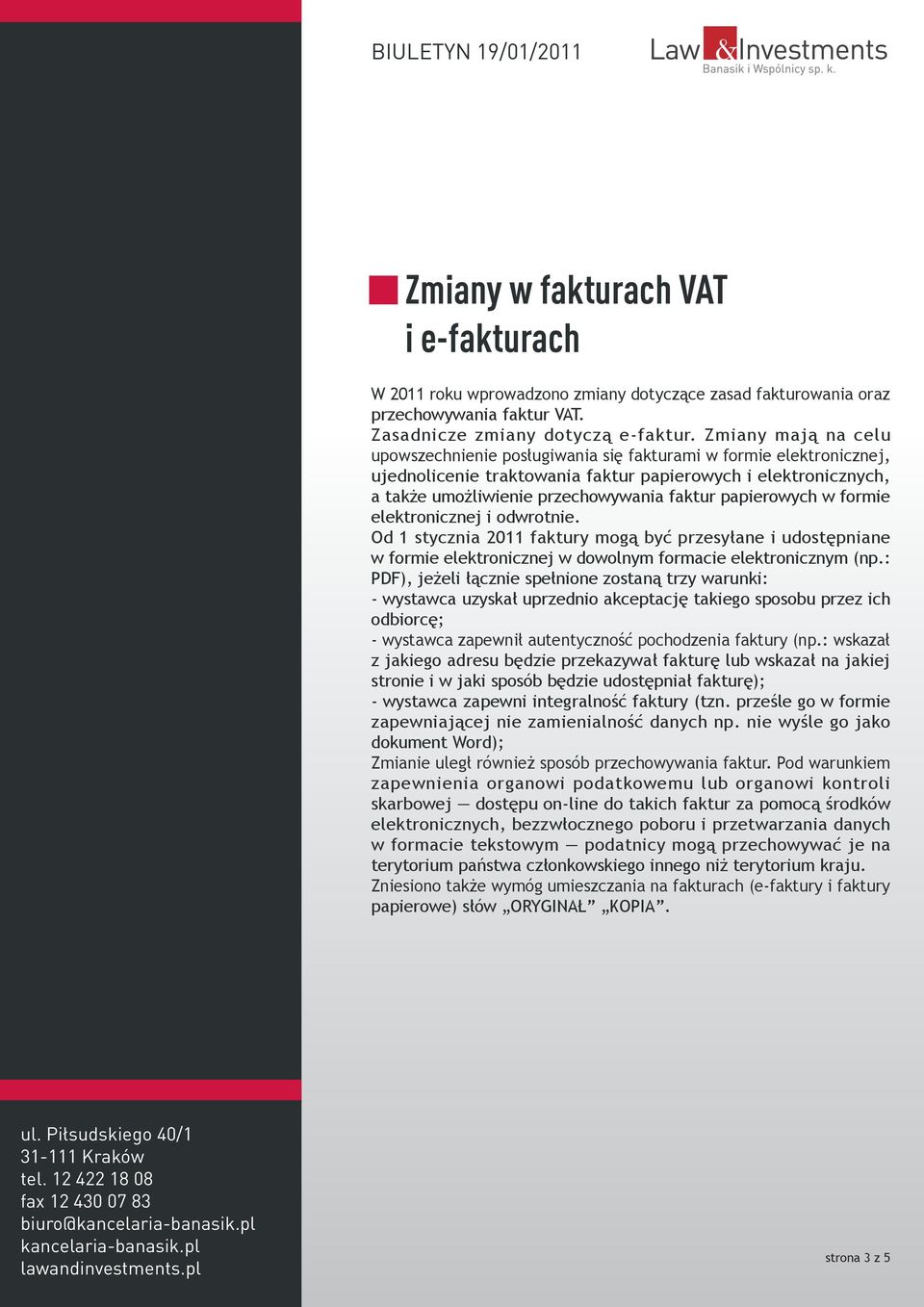 papierowych w formie elektronicznej i odwrotnie. Od 1 stycznia 2011 faktury mogą być przesyłane i udostępniane w formie elektronicznej w dowolnym formacie elektronicznym (np.