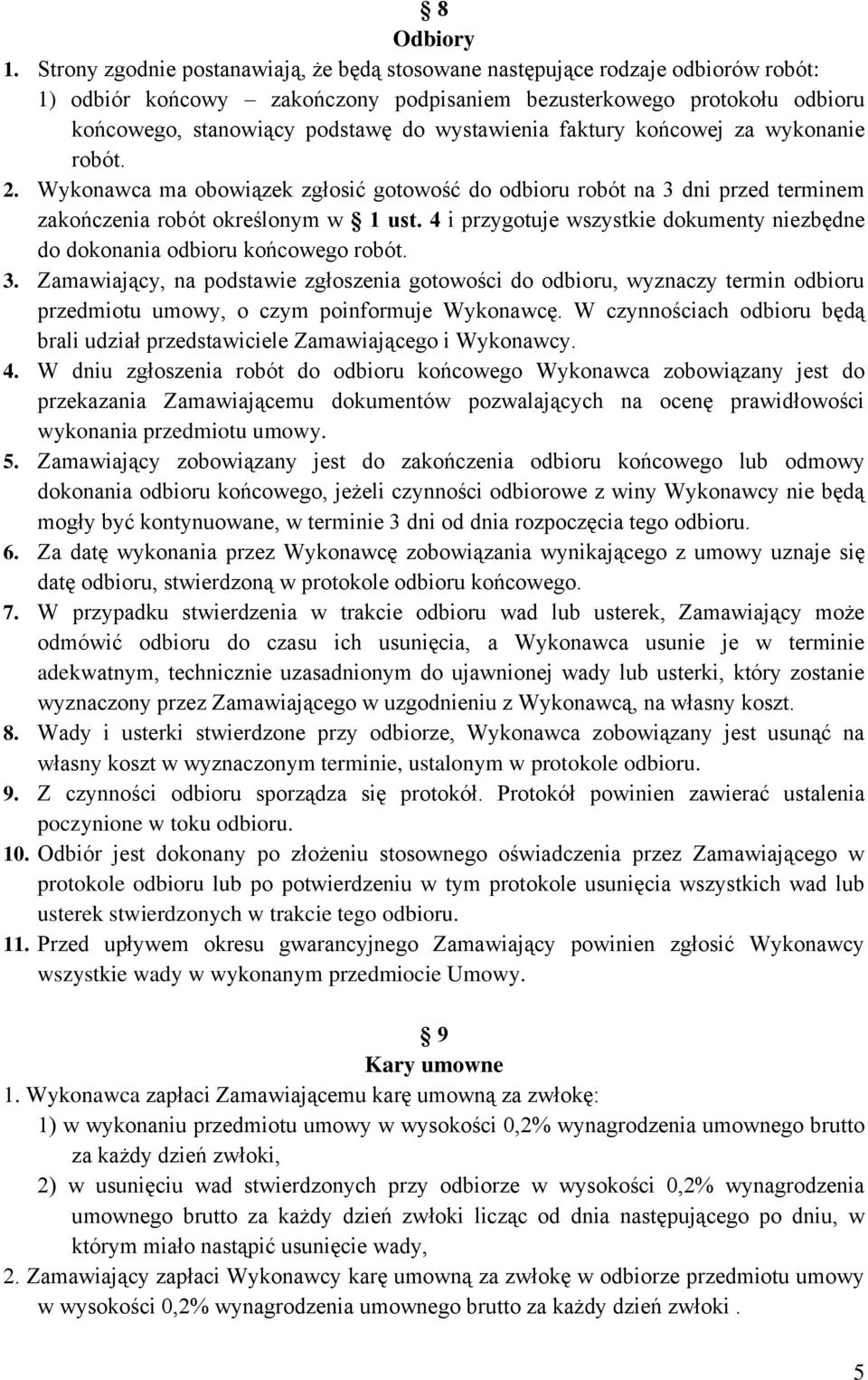 wystawienia faktury końcowej za wykonanie robót. 2. Wykonawca ma obowiązek zgłosić gotowość do odbioru robót na 3 dni przed terminem zakończenia robót określonym w 1 ust.