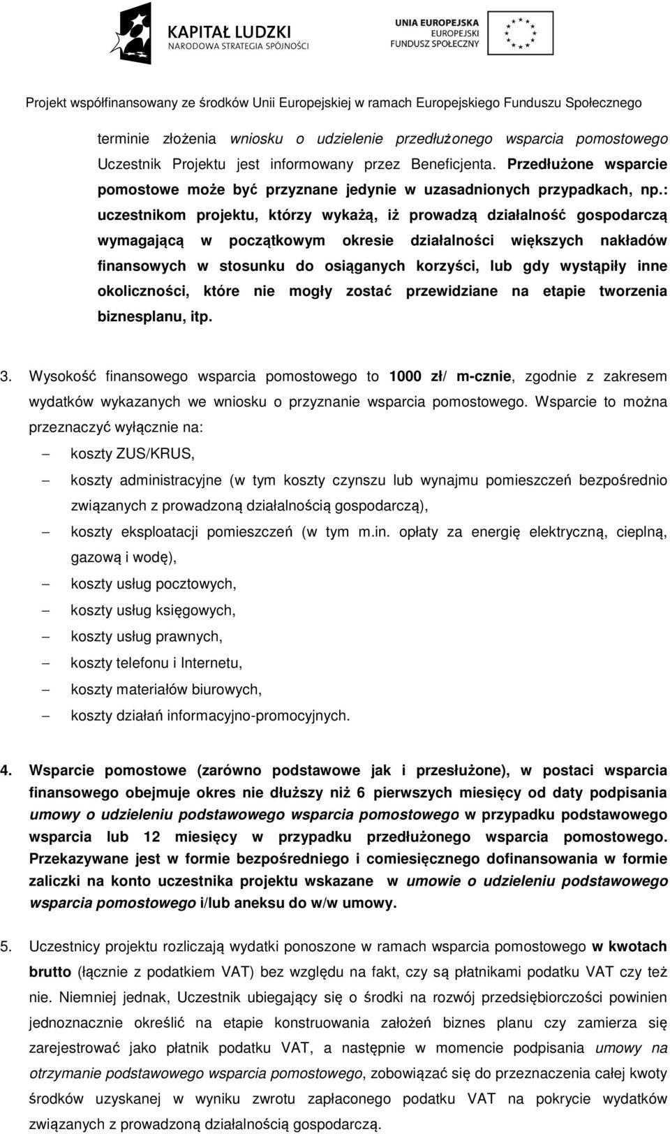 : uczestnikom projektu, którzy wykażą, iż prowadzą ą działalność gospodarczą wymagającą ą ą w początkowym okresie działalności większych nakładów finansowych w stosunku do osiąganych korzyści, lub