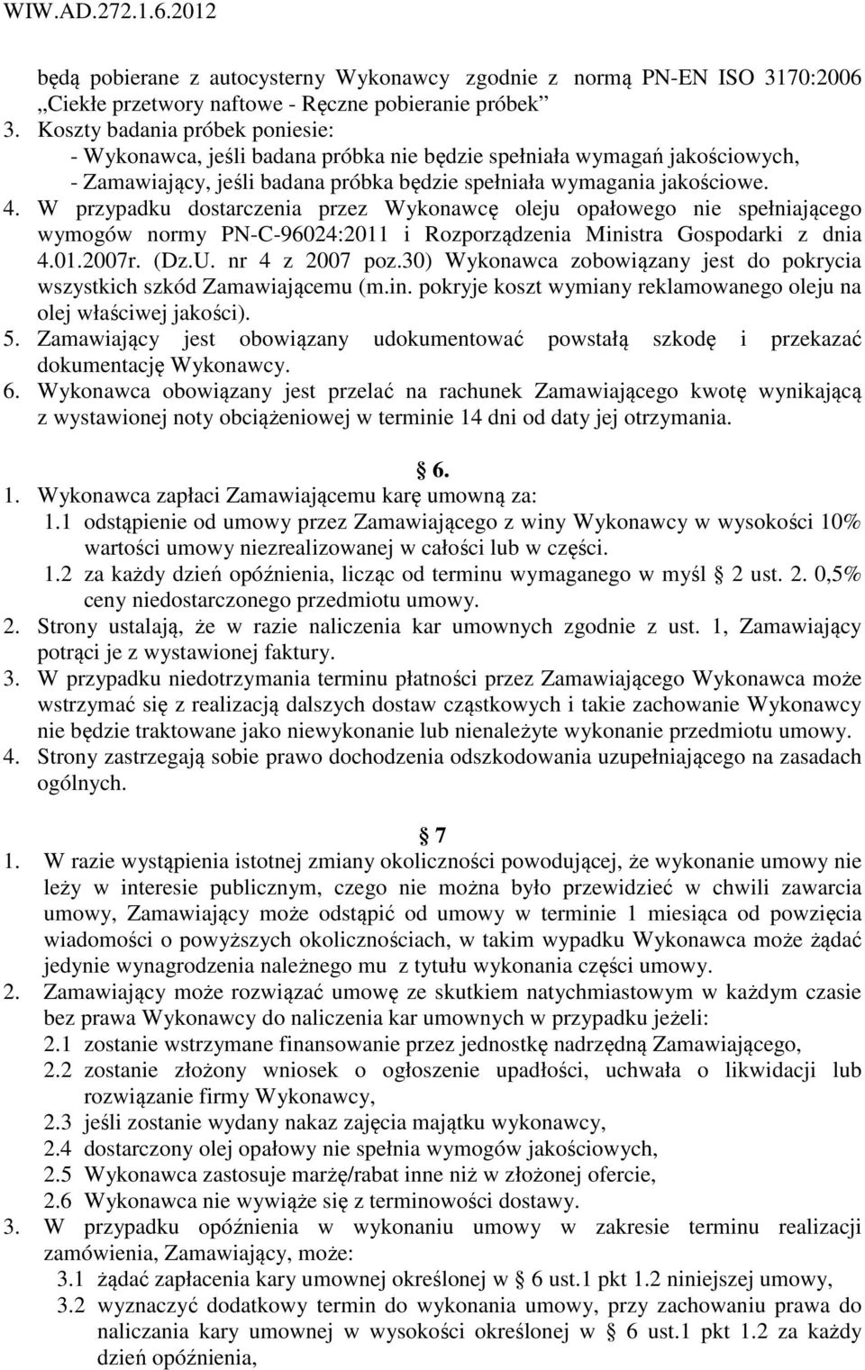 W przypadku dostarczenia przez Wykonawcę oleju opałowego nie spełniającego wymogów normy PN-C-96024:2011 i Rozporządzenia Ministra Gospodarki z dnia 4.01.2007r. (Dz.U. nr 4 z 2007 poz.