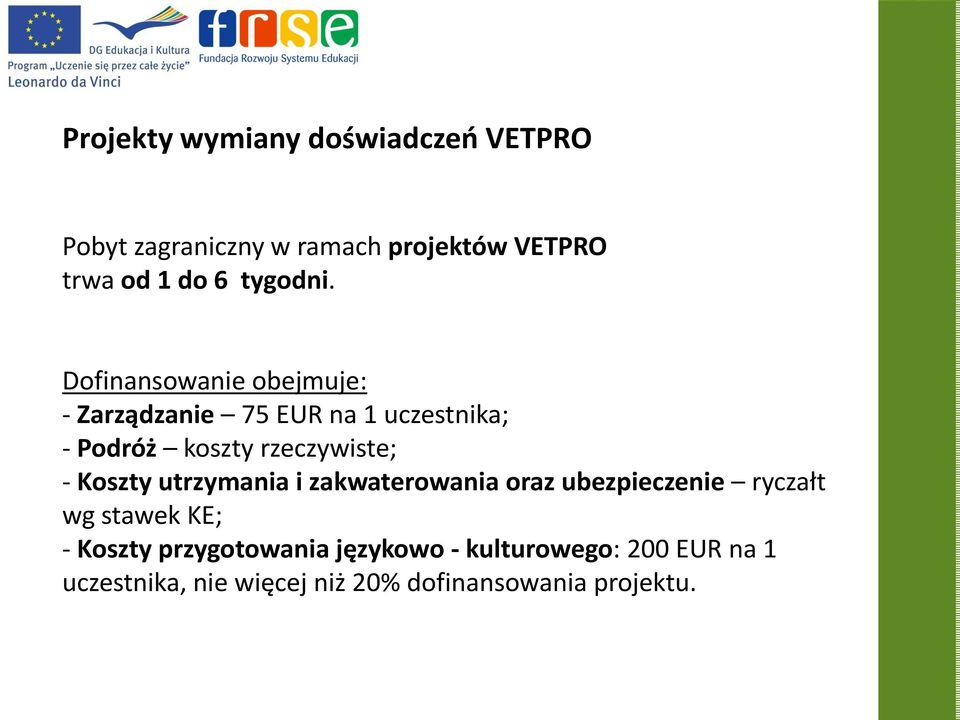 Dofinansowanie obejmuje: - Zarządzanie 75 EUR na 1 uczestnika; - Podróż koszty rzeczywiste; -