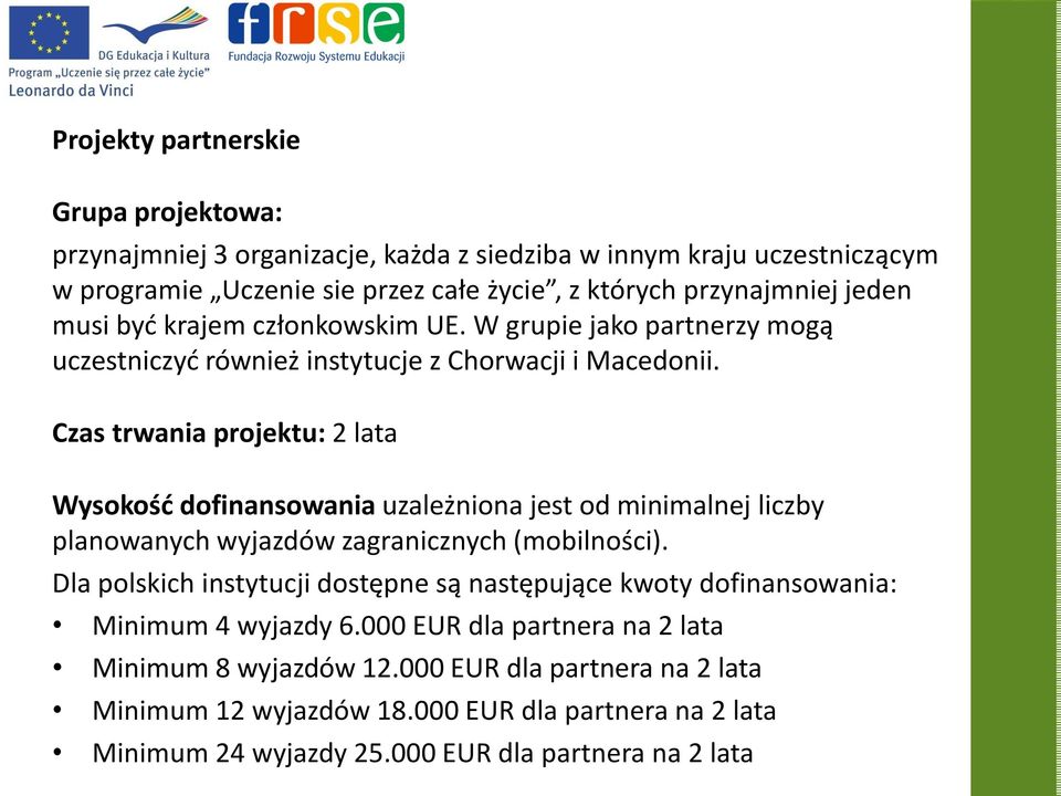 Czas trwania projektu: 2 lata Wysokośd dofinansowania uzależniona jest od minimalnej liczby planowanych wyjazdów zagranicznych (mobilności).