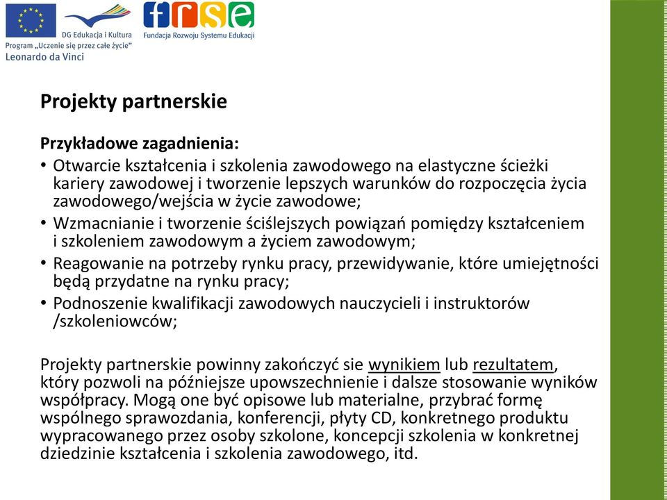 będą przydatne na rynku pracy; Podnoszenie kwalifikacji zawodowych nauczycieli i instruktorów /szkoleniowców; Projekty partnerskie powinny zakooczyd sie wynikiem lub rezultatem, który pozwoli na