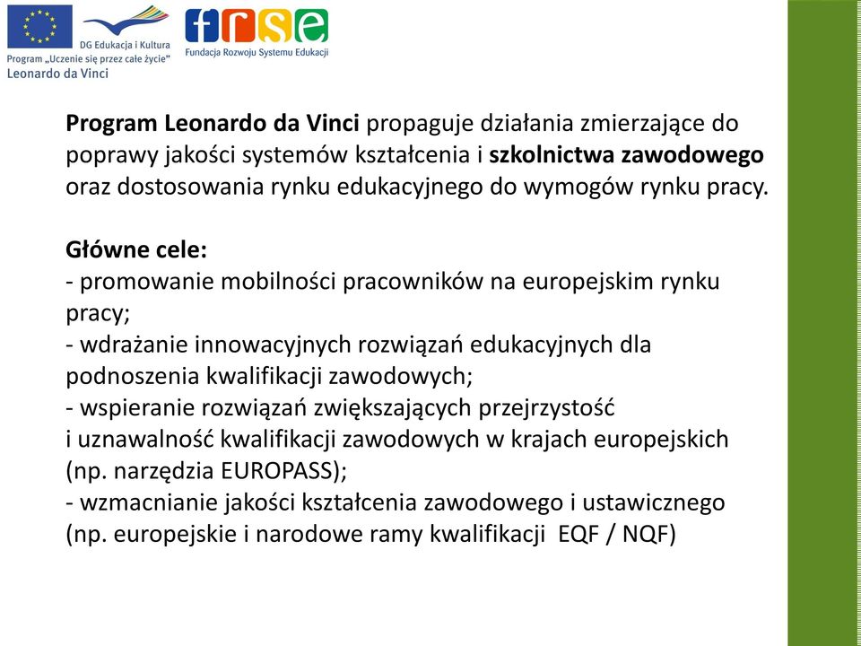 Główne cele: - promowanie mobilności pracowników na europejskim rynku pracy; - wdrażanie innowacyjnych rozwiązao edukacyjnych dla podnoszenia