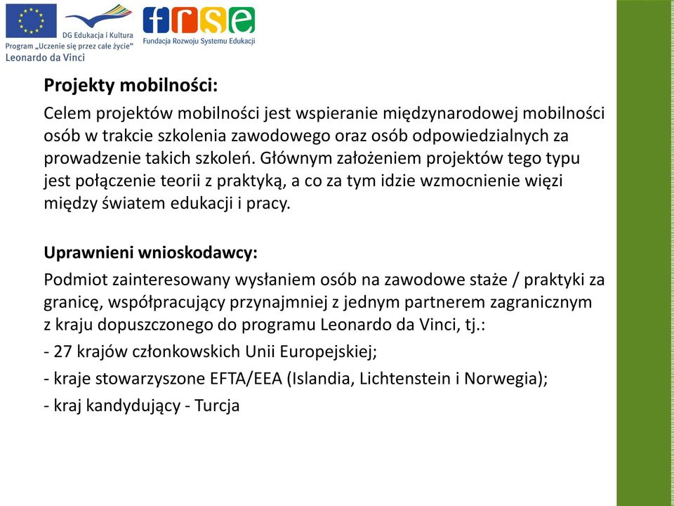 Uprawnieni wnioskodawcy: Podmiot zainteresowany wysłaniem osób na zawodowe staże / praktyki za granicę, współpracujący przynajmniej z jednym partnerem zagranicznym z kraju