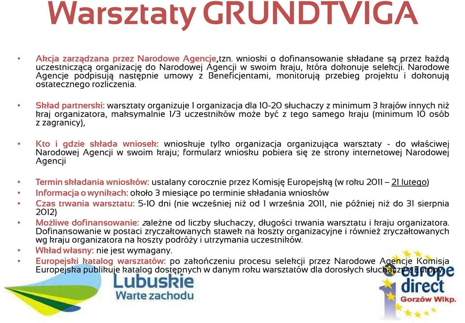 Narodowe Agencje podpisują następnie umowy z Beneficjentami, monitorują przebieg projektu i dokonują ostatecznego rozliczenia.