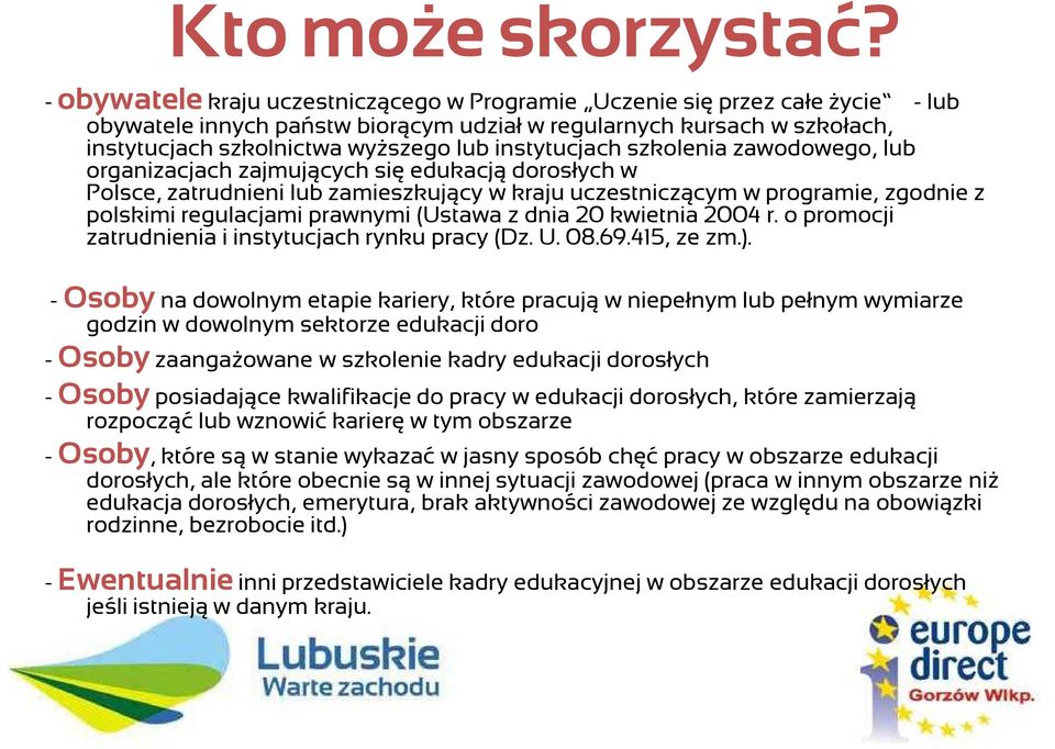 instytucjach szkolenia zawodowego, lub organizacjach zajmujących się edukacją dorosłych w Polsce, zatrudnieni lub zamieszkujący w kraju uczestniczącym w programie, zgodnie z polskimi regulacjami