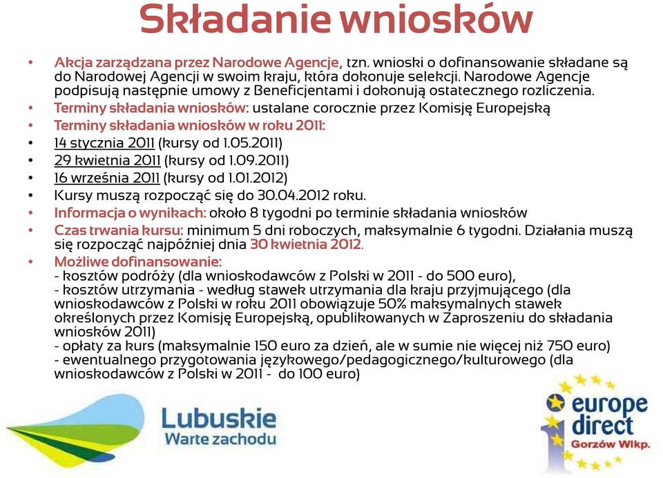 Terminy składania wniosków: ustalane corocznie przez Komisję Europejską Terminy składania wniosków w roku 2011: 14 stycznia 2011 (kursy od 1.05.2011) 29 kwietnia 2011 (kursy od 1.09.