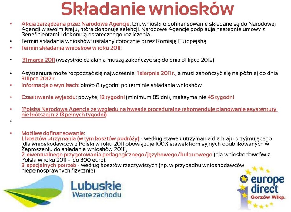 Termin składania wniosków: ustalany corocznie przez Komisję Europejską Termin składania wniosków w roku 2011: 31 marca 2011 (wszystkie działania muszą zakończyć się do dnia 31 lipca 2012) Asystentura