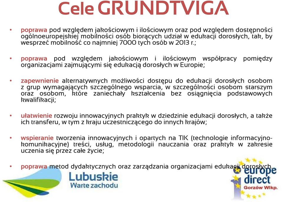 ; poprawa pod względem jakościowym i ilościowym współpracy pomiędzy organizacjami zajmującymi się edukacją dorosłych w Europie; zapewnienie alternatywnych moŝliwości dostępu do edukacji dorosłych