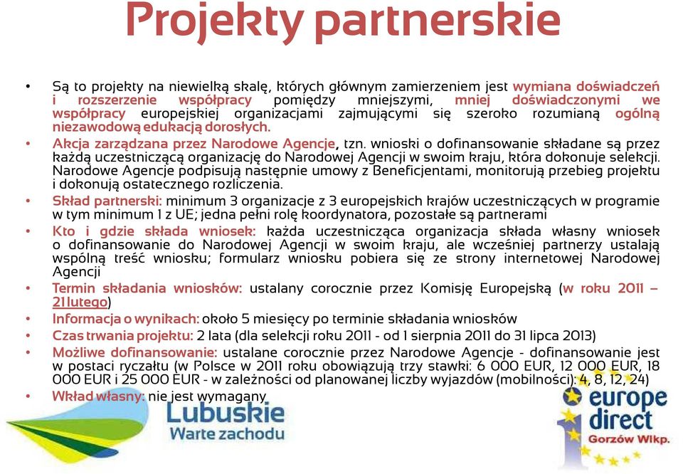 wnioski o dofinansowanie składane są przez kaŝdą uczestniczącą organizację do Narodowej Agencji w swoim kraju, która dokonuje selekcji.