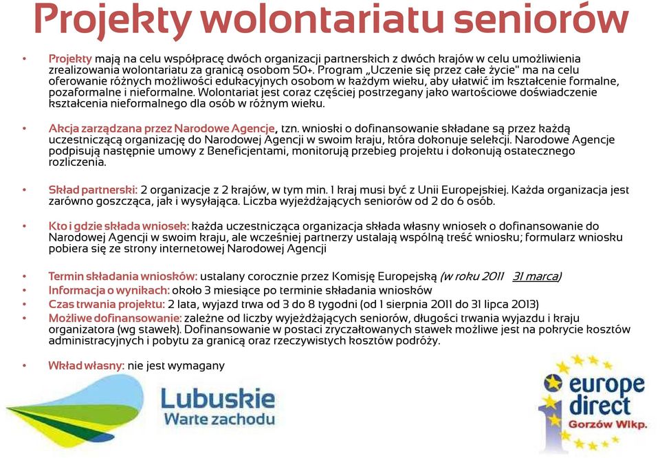 Wolontariat jest coraz częściej postrzegany jako wartościowe doświadczenie kształcenia nieformalnego dla osób w róŝnym wieku. Akcja zarządzana przez Narodowe Agencje, tzn.