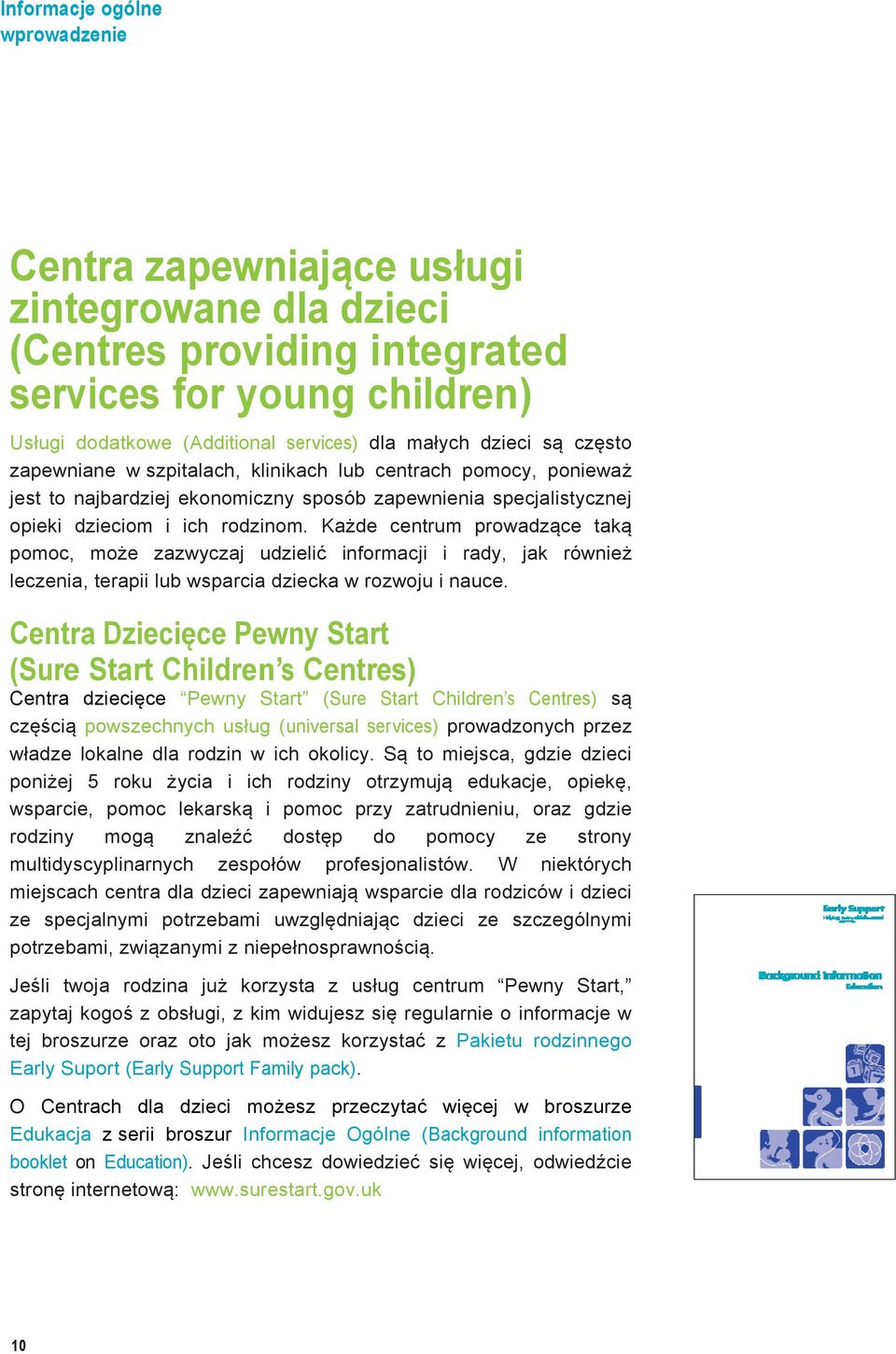 Każde centrum prowadzące taką pomoc, może zazwyczaj udzielić informacji i rady, jak również leczenia, terapii lub wsparcia dziecka w rozwoju i nauce.