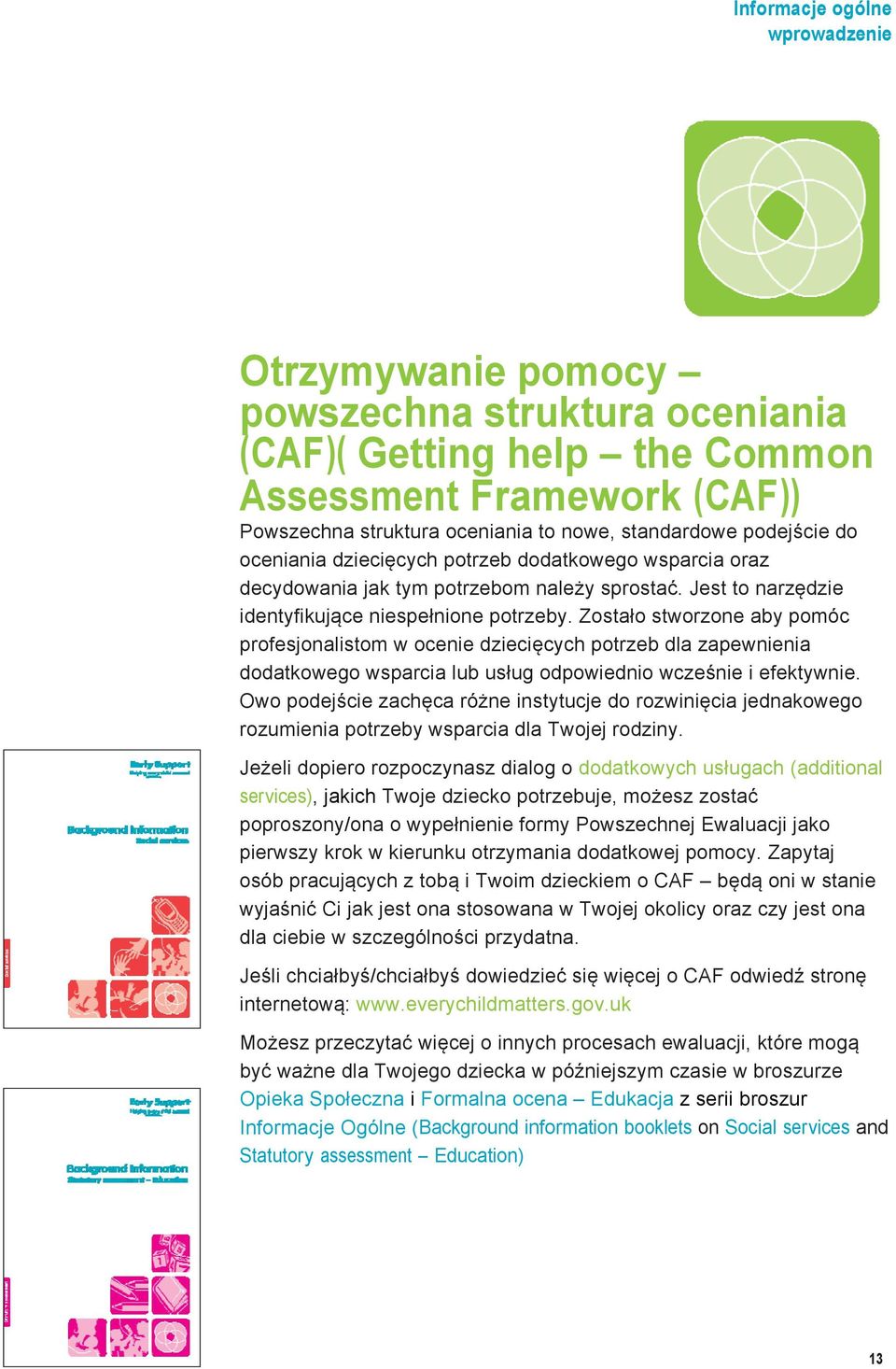 Zostało stworzone aby pomóc profesjonalistom w ocenie dziecięcych potrzeb dla zapewnienia dodatkowego wsparcia lub usług odpowiednio wcześnie i efektywnie.