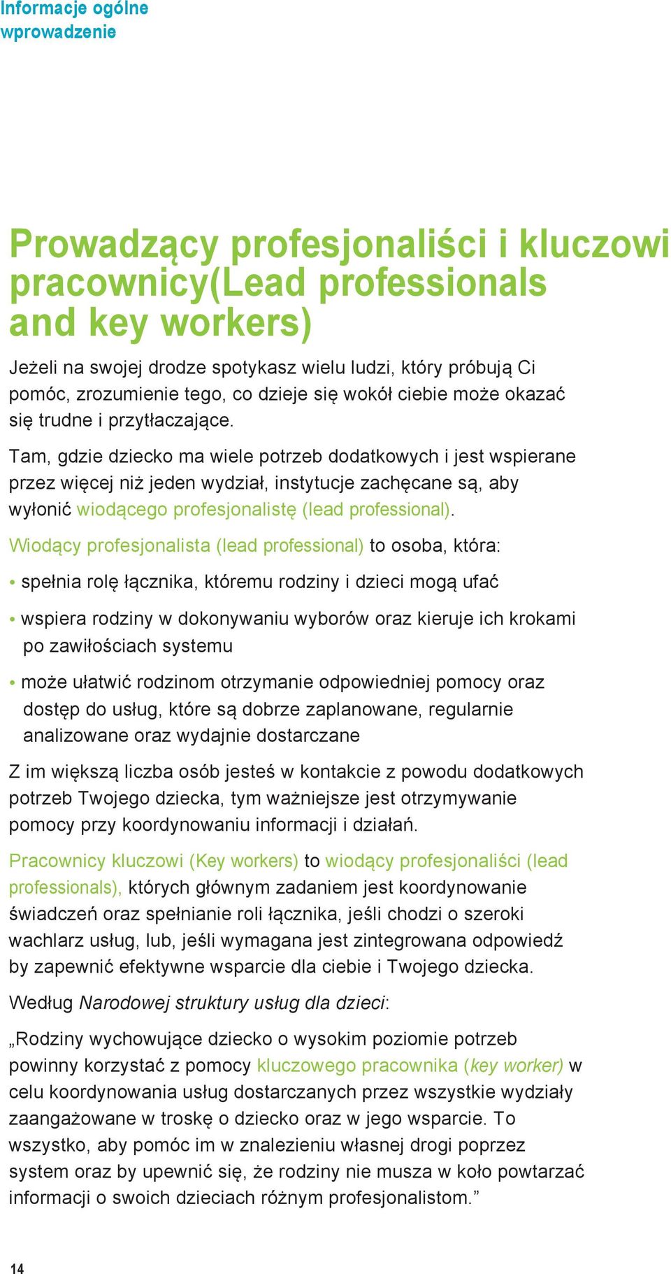 Tam, gdzie dziecko ma wiele potrzeb dodatkowych i jest wspierane przez więcej niż jeden wydział, instytucje zachęcane są, aby wyłonić wiodącego profesjonalistę (lead professional).