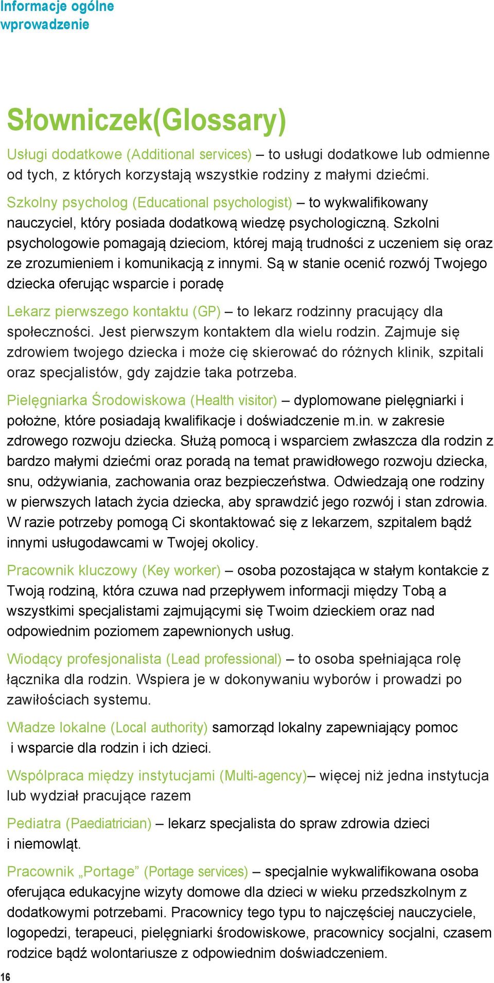 Szkolni psychologowie pomagają dzieciom, której mają trudności z uczeniem się oraz ze zrozumieniem i komunikacją z innymi.