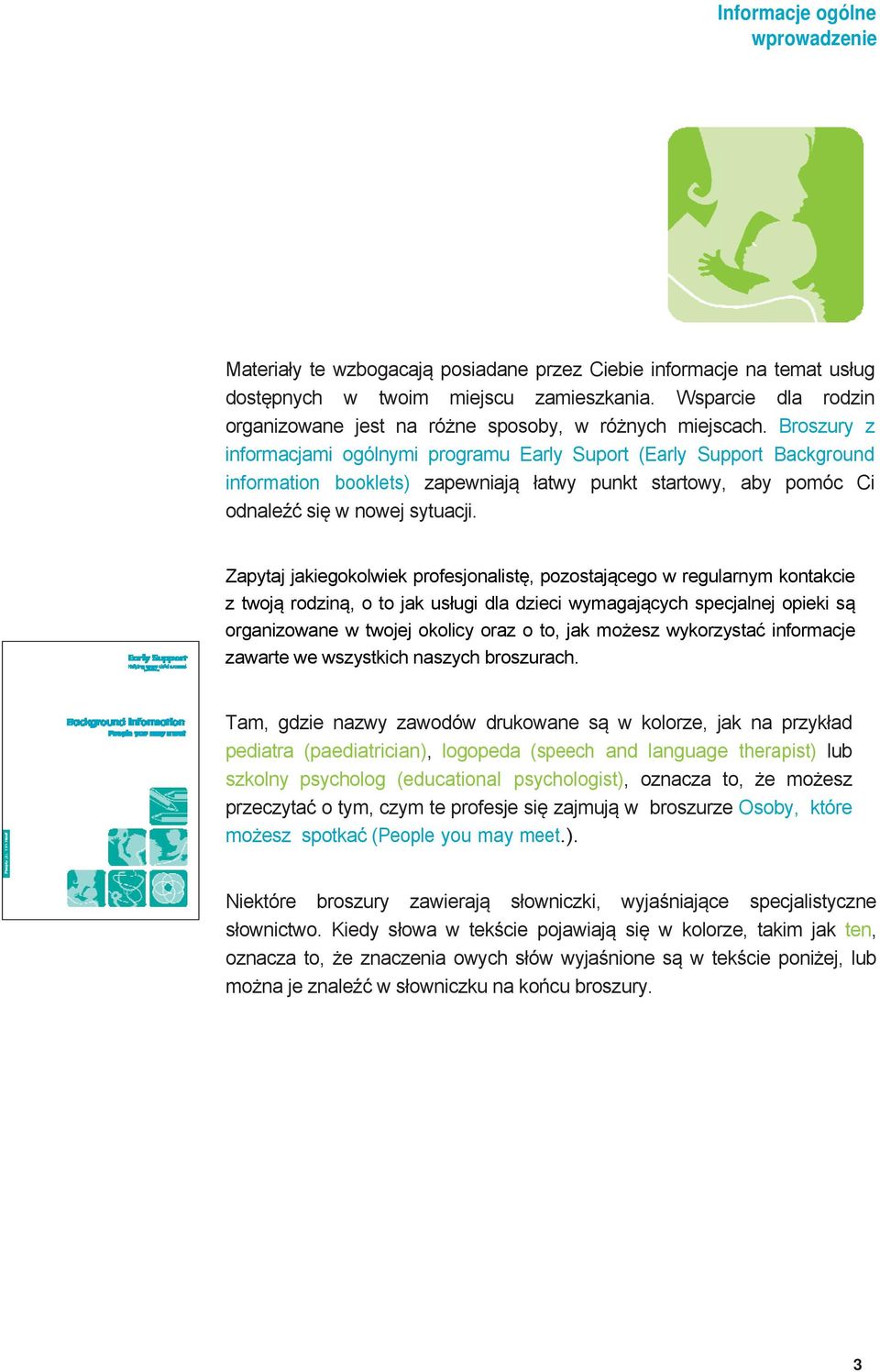 Zapytaj jakiegokolwiek profesjonalistę, pozostającego w regularnym kontakcie z twoją rodziną, o to jak usługi dla dzieci wymagających specjalnej opieki są organizowane w twojej okolicy oraz o to, jak