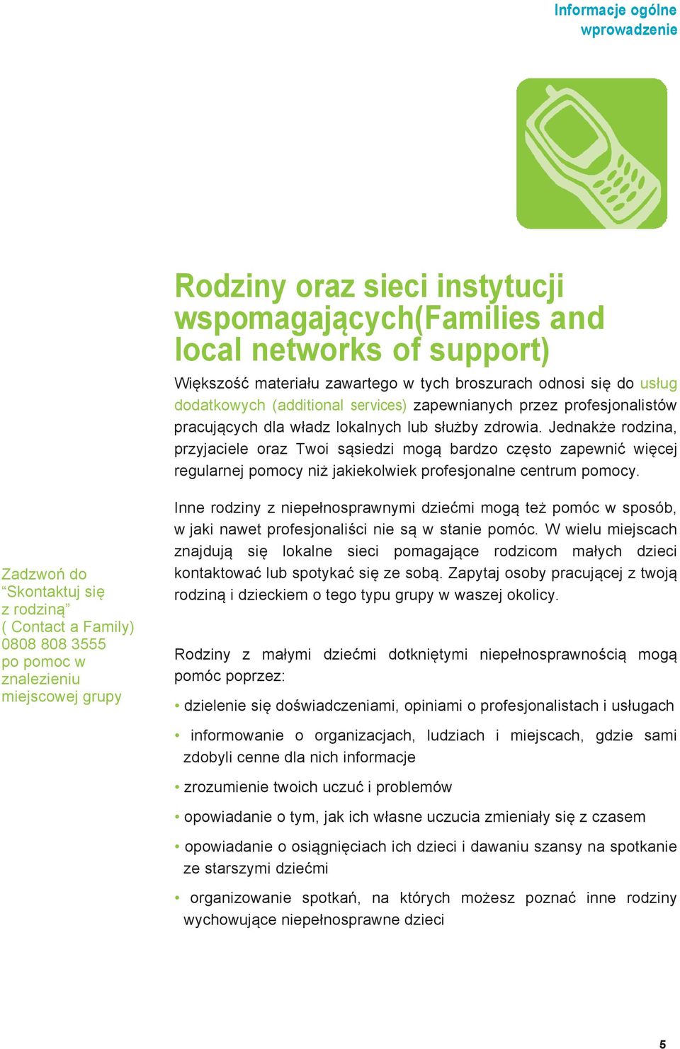 Jednakże rodzina, przyjaciele oraz Twoi sąsiedzi mogą bardzo często zapewnić więcej regularnej pomocy niż jakiekolwiek profesjonalne centrum pomocy.