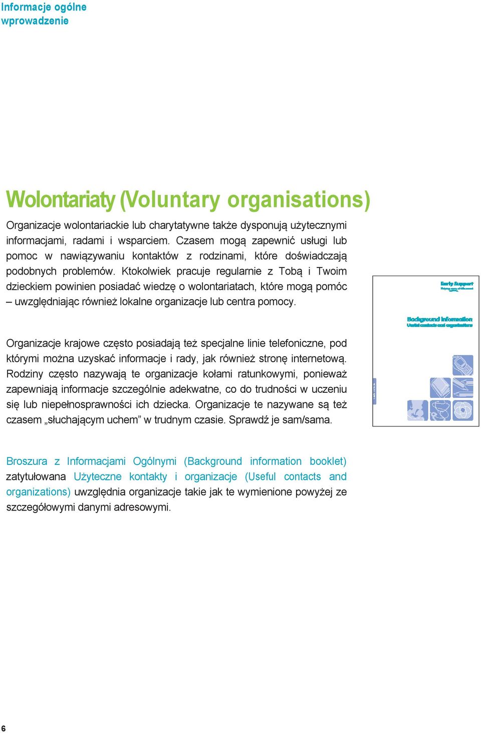 Ktokolwiek pracuje regularnie z Tobą i Twoim dzieckiem powinien posiadać wiedzę o wolontariatach, które mogą pomóc uwzględniając również lokalne organizacje lub centra pomocy.