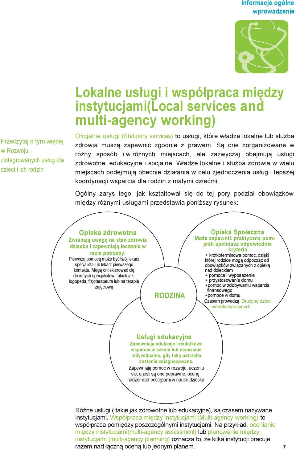 Są one zorganizowane w różny sposób i w różnych miejscach, ale zazwyczaj obejmują usługi zdrowotne, edukacyjne i socjalne.
