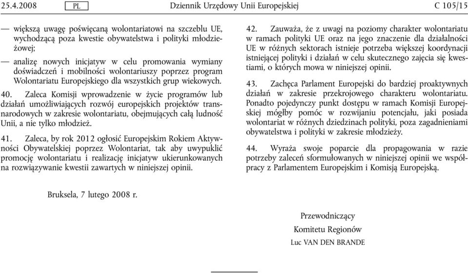 Zaleca Komisji wprowadzenie w życie programów lub działań umożliwiających rozwój europejskich projektów transnarodowych w zakresie wolontariatu, obejmujących całą ludność Unii, a nie tylko młodzież.