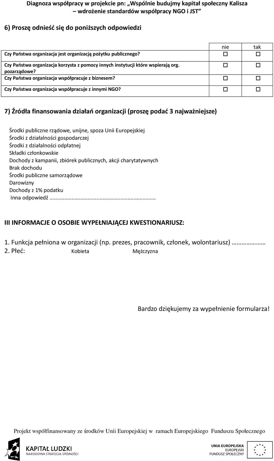7) Źródła finansowania działań organizacji (proszę podać 3 najważniejsze) Środki publiczne rządowe, unijne, spoza Unii Europejskiej Środki z działalności gospodarczej Środki z działalności odpłatnej