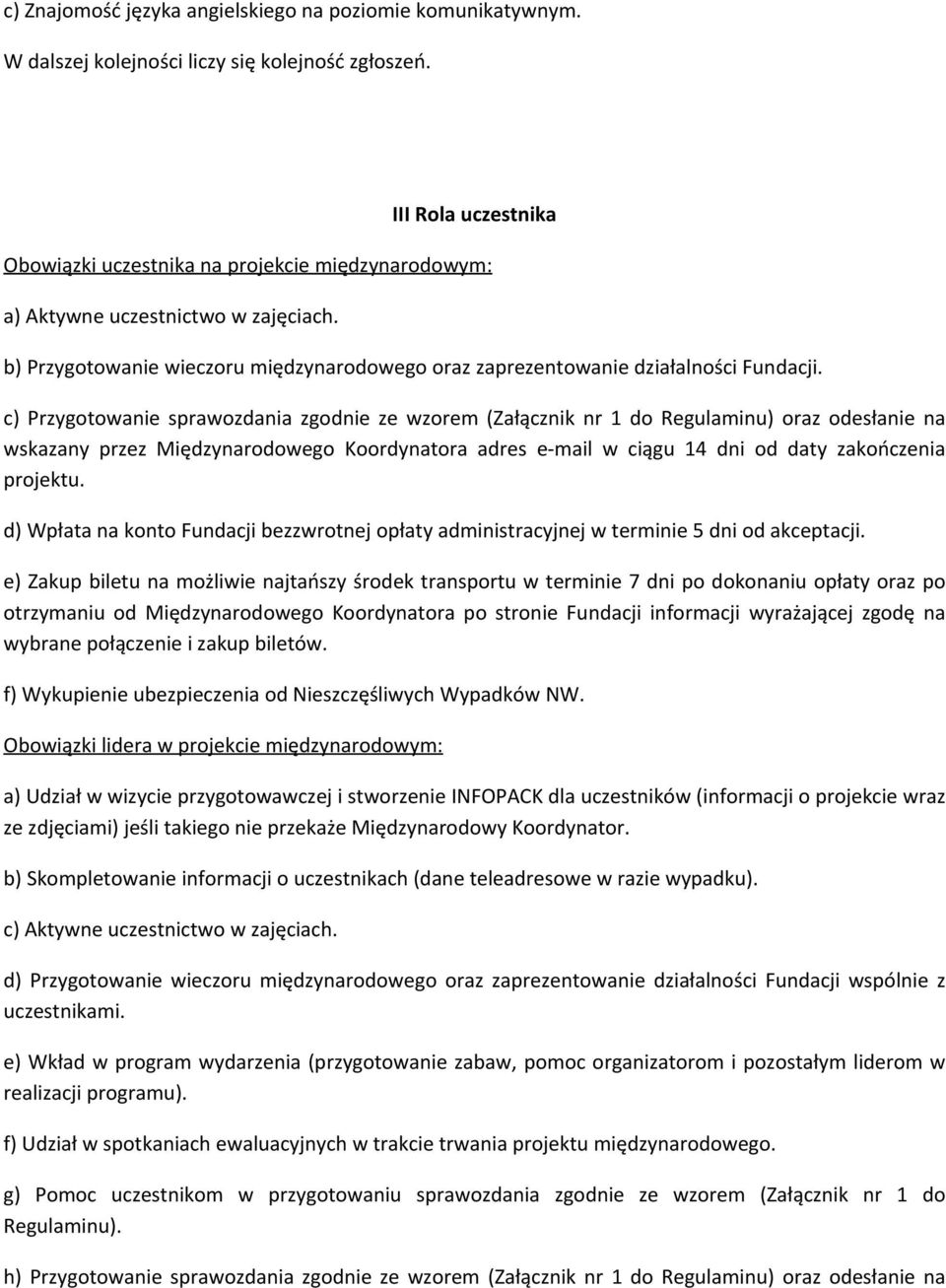 c) Przygotowanie sprawozdania zgodnie ze wzorem (Załącznik nr 1 do Regulaminu) oraz odesłanie na wskazany przez Międzynarodowego Koordynatora adres e-mail w ciągu 14 dni od daty zakończenia projektu.