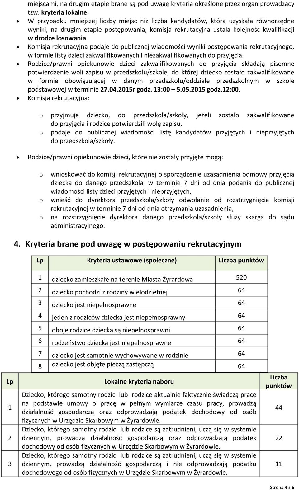 Kmisja rekrutacyjna pdaje d publicznej wiadmści wyniki pstępwania rekrutacyjneg, w frmie listy dzieci zakwalifikwanych i niezakwalifikwanych d przyjęcia.