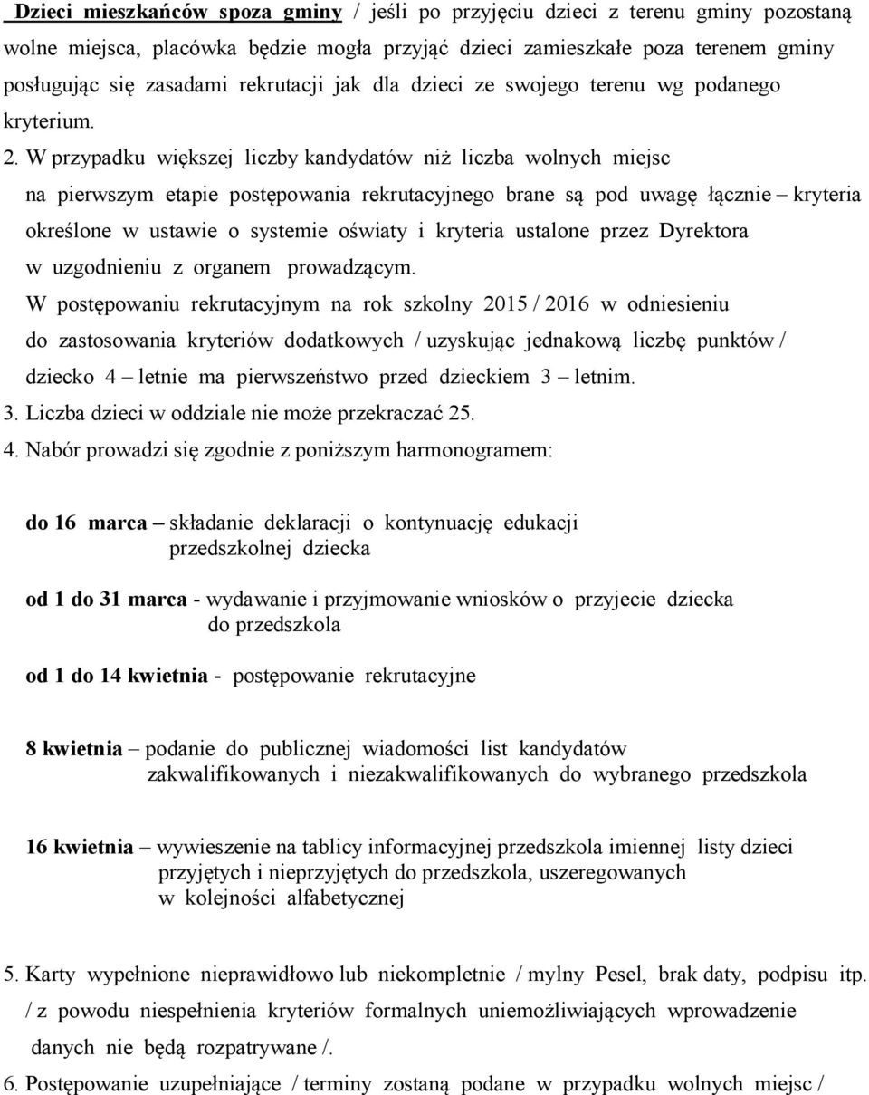 W przypadku większej liczby kandydatów niż liczba wolnych miejsc na pierwszym etapie postępowania rekrutacyjnego brane są pod uwagę łącznie kryteria określone w ustawie o systemie oświaty i kryteria