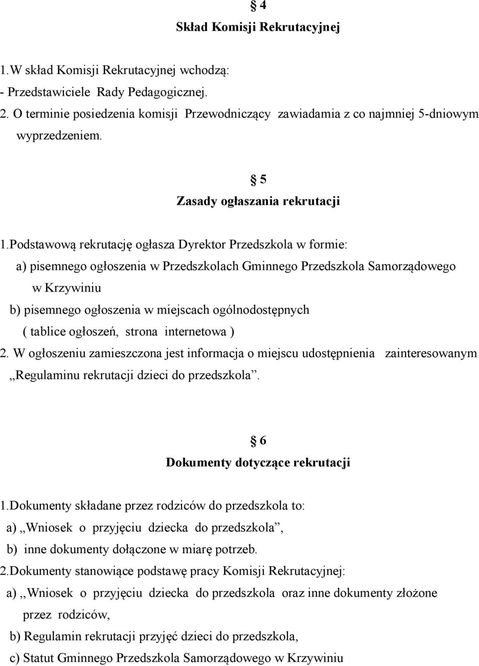 Podstawową rekrutację ogłasza Dyrektor Przedszkola w formie: a) pisemnego ogłoszenia w Przedszkolach Gminnego Przedszkola Samorządowego w Krzywiniu b) pisemnego ogłoszenia w miejscach