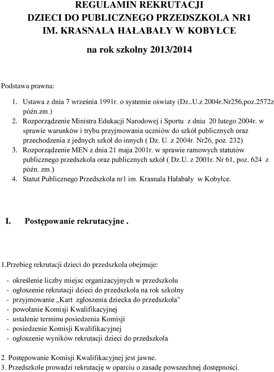 w sprawie warunków i trybu przyjmowania uczniów do szkół publicznych oraz przechodzenia z jednych szkół do innych ( Dz. U. z 2004r. Nr26, poz. 232) 3. Rozporządzenie MEN z dnia 21 maja 2001r.