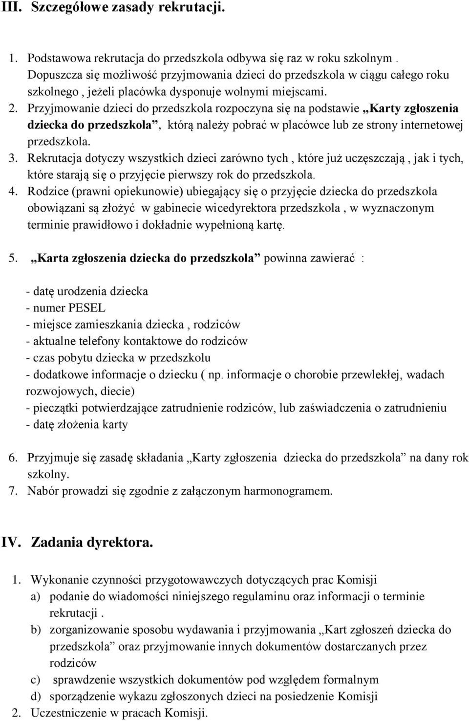 Przyjmowanie dzieci do przedszkola rozpoczyna się na podstawie Karty zgłoszenia dziecka do przedszkola, którą należy pobrać w placówce lub ze strony internetowej przedszkola. 3.