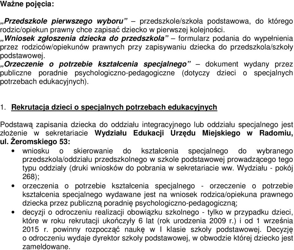 Orzeczenie o potrzebie kształcenia specjalnego dokument wydany przez publiczne poradnie psychologiczno-pedagogiczne (dotyczy dzieci o specjalnych potrzebach edukacyjnych). 1.