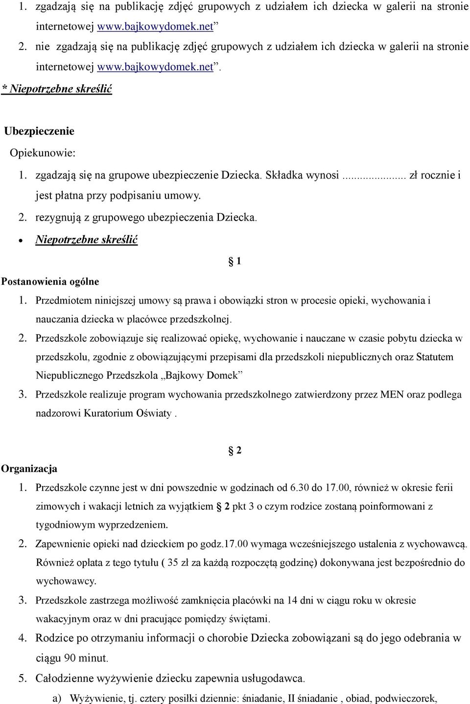 zgadzają się na grupowe ubezpieczenie Dziecka. Składka wynosi... zł rocznie i jest płatna przy podpisaniu umowy. 2. rezygnują z grupowego ubezpieczenia Dziecka.