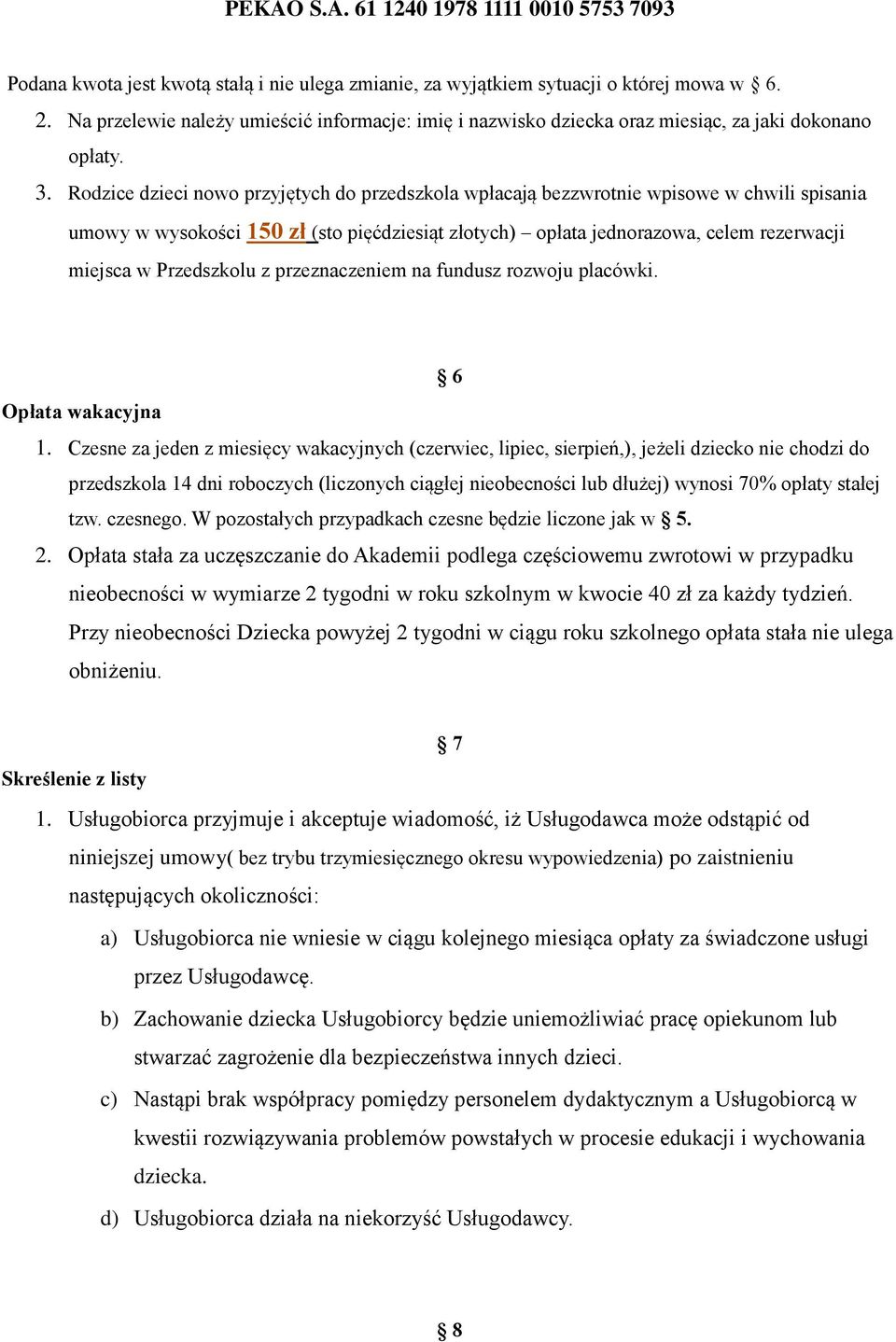 Rodzice dzieci nowo przyjętych do przedszkola wpłacają bezzwrotnie wpisowe w chwili spisania umowy w wysokości 150 zł (sto pięćdziesiąt złotych) opłata jednorazowa, celem rezerwacji miejsca w