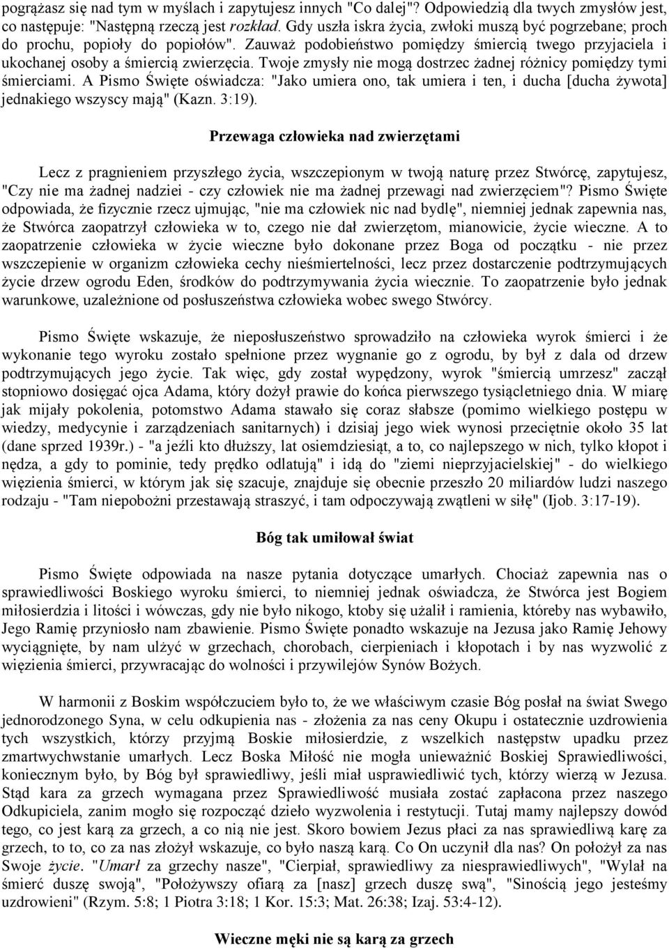Twoje zmysły nie mogą dostrzec żadnej różnicy pomiędzy tymi śmierciami. A Pismo Święte oświadcza: "Jako umiera ono, tak umiera i ten, i ducha [ducha żywota] jednakiego wszyscy mają" (Kazn. 3:19).