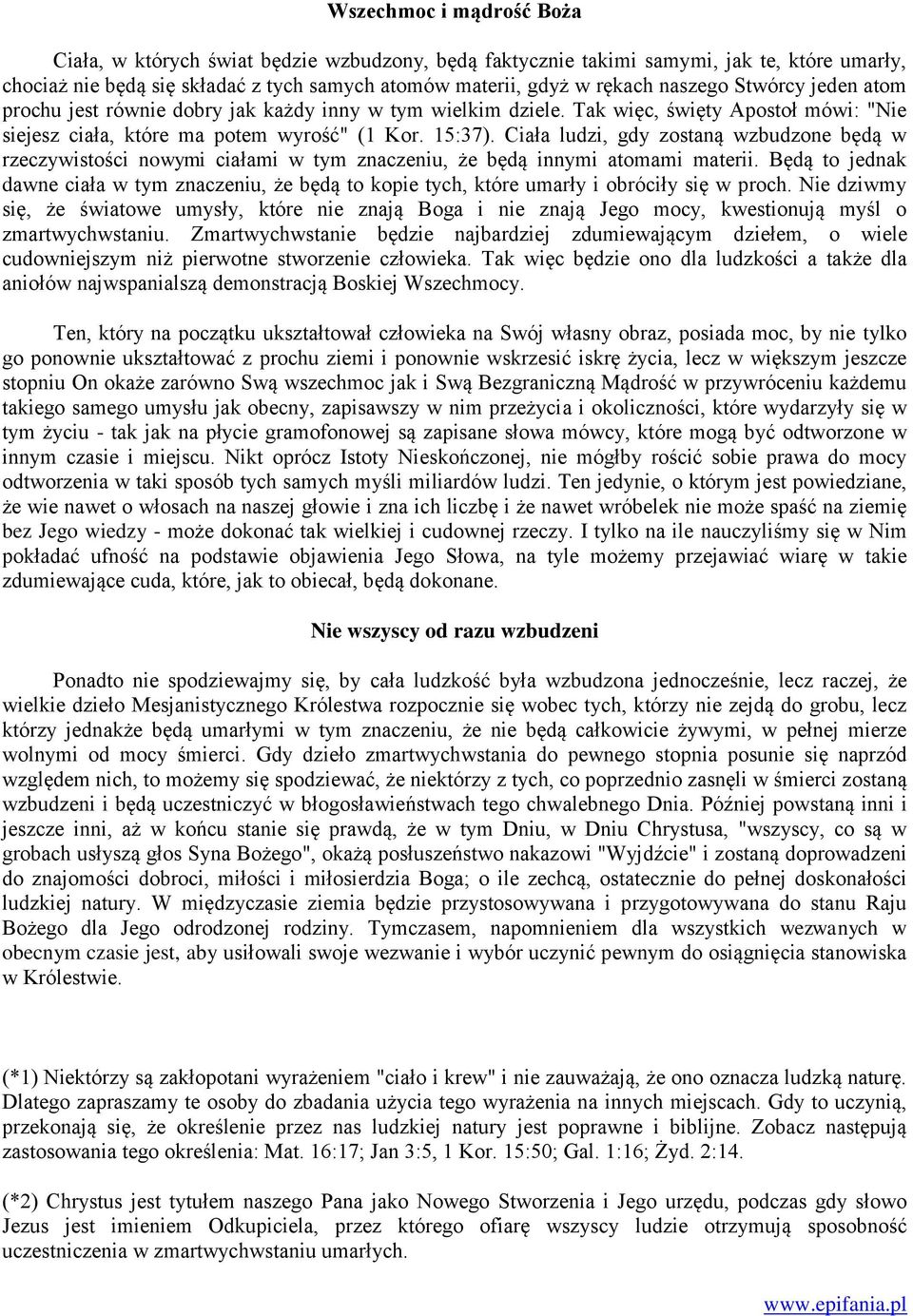 Ciała ludzi, gdy zostaną wzbudzone będą w rzeczywistości nowymi ciałami w tym znaczeniu, że będą innymi atomami materii.