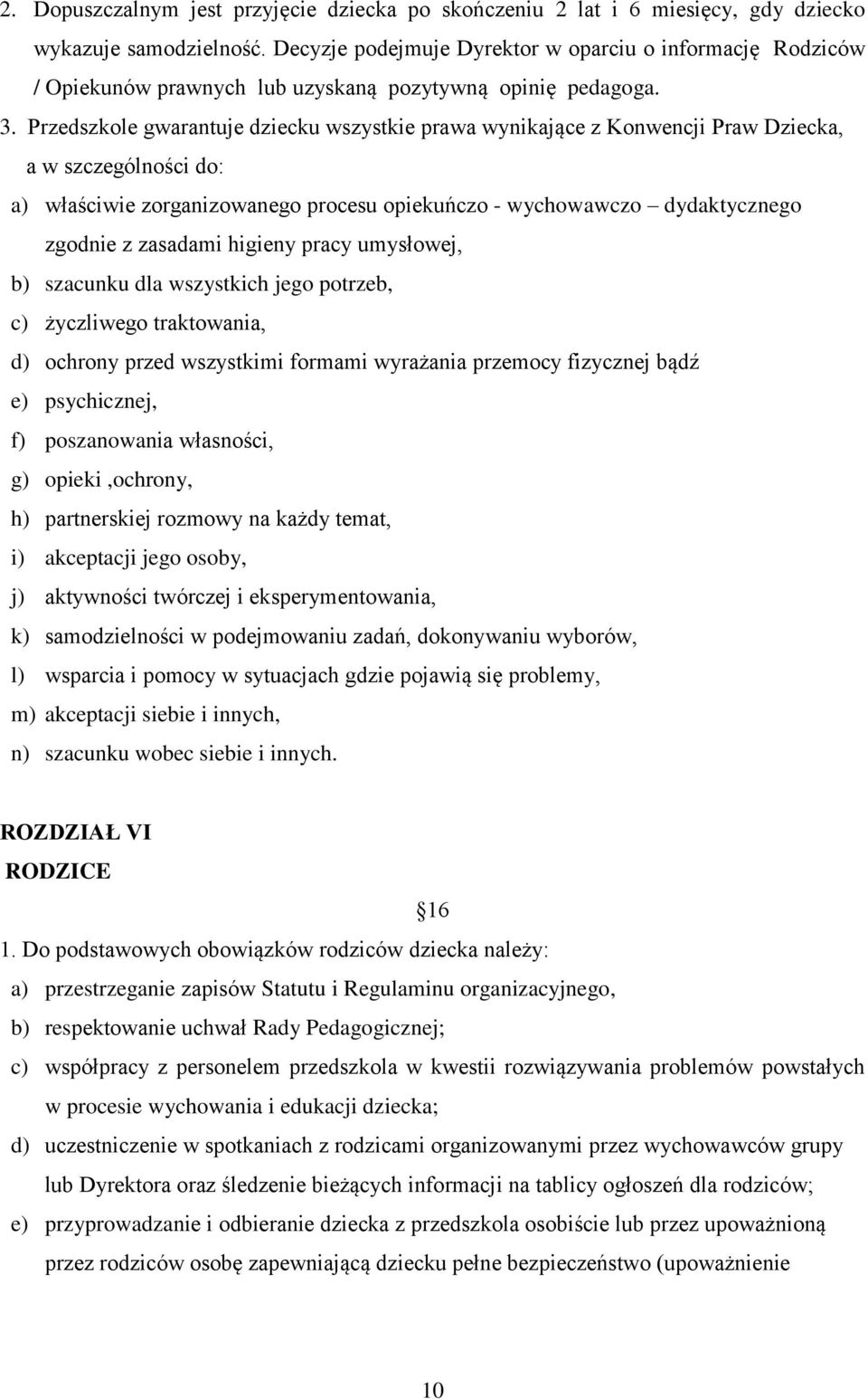 Przedszkole gwarantuje dziecku wszystkie prawa wynikające z Konwencji Praw Dziecka, a w szczególności do: a) właściwie zorganizowanego procesu opiekuńczo - wychowawczo dydaktycznego zgodnie z